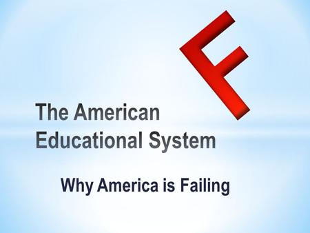 Why America is Failing. The No Child Left Behind Act of 2001 changed America’s approach to education by focusing on accountability. Schools and teachers.