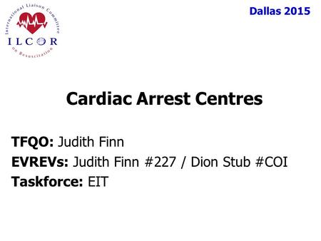 Dallas 2015 TFQO: Judith Finn EVREVs: Judith Finn #227 / Dion Stub #COI Taskforce: EIT Cardiac Arrest Centres.