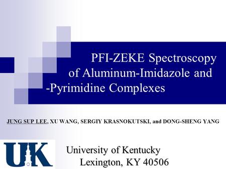 PFI-ZEKE Spectroscopy of Aluminum-Imidazole and -Pyrimidine Complexes JUNG SUP LEE, XU WANG, SERGIY KRASNOKUTSKI, and DONG-SHENG YANG University of Kentucky.