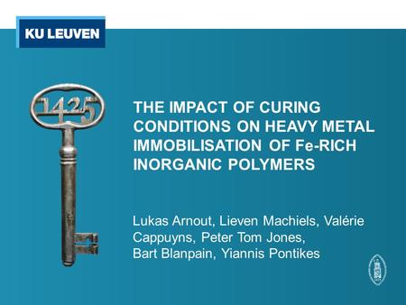 THE IMPACT OF CURING CONDITIONS ON HEAVY METAL IMMOBILISATION OF Fe-RICH INORGANIC POLYMERS Lukas Arnout, Lieven Machiels, Valérie Cappuyns, Peter Tom.