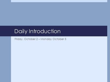 Daily Introduction Friday, October 2 – Monday October 5.