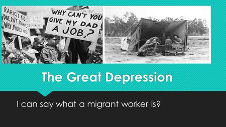 The Great Depression I can say what a migrant worker is?