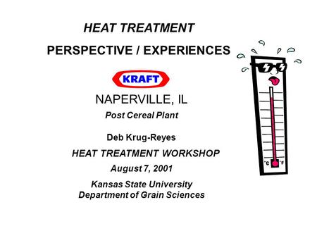 HEAT TREATMENT PERSPECTIVE / EXPERIENCES August 7, 2001 Kansas State University Department of Grain Sciences HEAT TREATMENT WORKSHOP NAPERVILLE, IL Post.