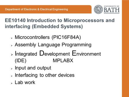 Department of Electronic & Electrical Engineering EE10140 Introduction to Microprocessors and interfacing (Embedded Systems)  Microcontrollers (PIC16F84A)