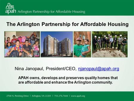 The Arlington Partnership for Affordable Housing Nina Janopaul, President/CEO, APAH owns, develops and preserves quality.