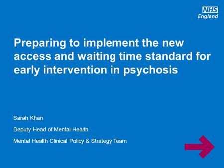 Www.england.nhs.uk Sarah Khan Deputy Head of Mental Health Mental Health Clinical Policy & Strategy Team Preparing to implement the new access and waiting.