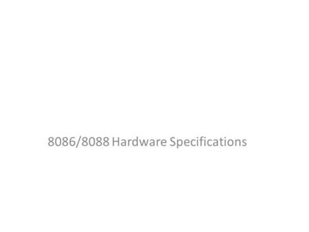 8086/8088 Hardware Specifications. Objectives Describe the functions of all 8086/8088 pins Understand DC characteristics and fan out Using the clock generator.