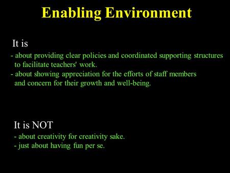 Enabling Environment It is It is NOT - about creativity for creativity sake. - just about having fun per se. - about providing clear policies and coordinated.