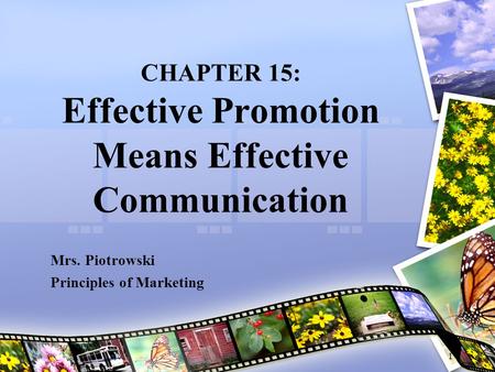 CHAPTER 15: Effective Promotion Means Effective Communication Mrs. Piotrowski Principles of Marketing 1.