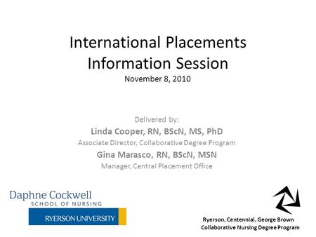 International Placements Information Session November 8, 2010 Delivered by: Linda Cooper, RN, BScN, MS, PhD Associate Director, Collaborative Degree Program.