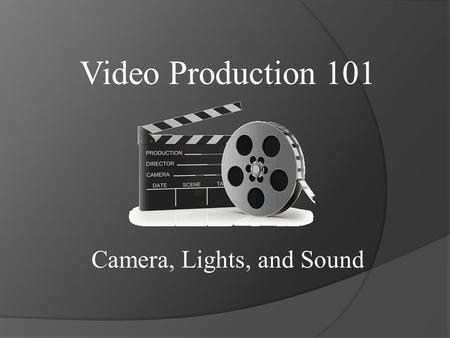 Video Production 101 Camera, Lights, and Sound. What is the difference between FILM and VIDEO?  FILM A strip of sequential, still images, taken on photographic.