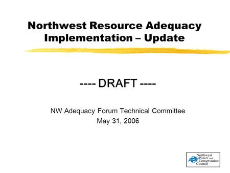 Northwest Resource Adequacy Implementation – Update ---- DRAFT ---- NW Adequacy Forum Technical Committee May 31, 2006.