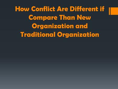 How Conflict Are Different if Compare Than New Organization and Traditional Organization.