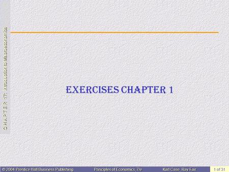 C H A P T E R 17: Introduction to Macroeconomics © 2004 Prentice Hall Business PublishingPrinciples of Economics, 7/eKarl Case, Ray Fair 1 of 31 Exercises.