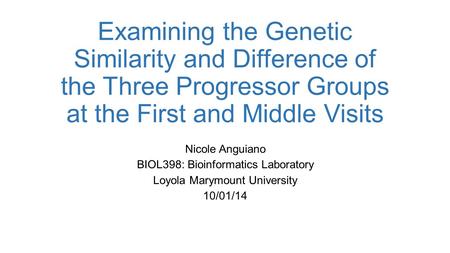 Examining the Genetic Similarity and Difference of the Three Progressor Groups at the First and Middle Visits Nicole Anguiano BIOL398: Bioinformatics Laboratory.