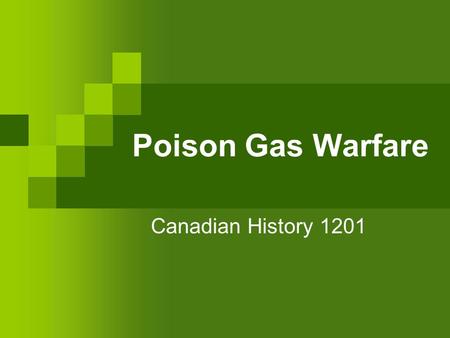 Poison Gas Warfare Canadian History 1201. Poison Gas in World War I The use of poison gas in WWI was a major military innovation The “gas of choice” was.