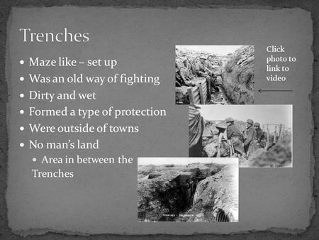 Maze like – set up Was an old way of fighting Dirty and wet Formed a type of protection Were outside of towns No man’s land Area in between the Trenches.