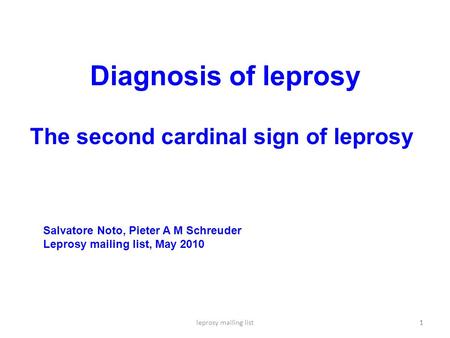 Leprosy mailing list1 Diagnosis of leprosy 1 Salvatore Noto, Pieter A M Schreuder Leprosy mailing list, May 2010 The second cardinal sign of leprosy.