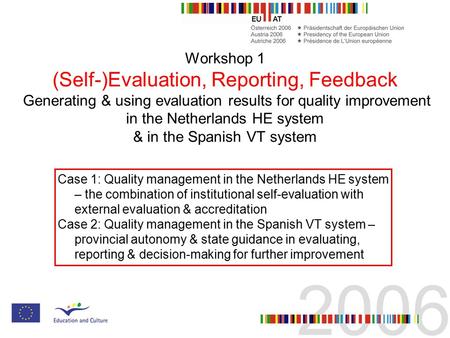 Workshop 1 (Self-)Evaluation, Reporting, Feedback Generating & using evaluation results for quality improvement in the Netherlands HE system & in the Spanish.