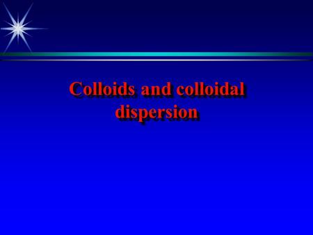 Colloids and colloidal dispersion. Colloids Molecules can cluster together to form particles of mater whose over all size is larger than the size of atom.