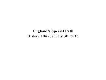 England’s Special Path History 104 / January 30, 2013.