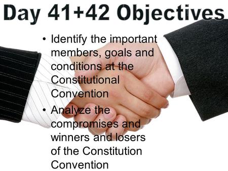 Identify the important members, goals and conditions at the Constitutional Convention Analyze the compromises and winners and losers of the Constitution.