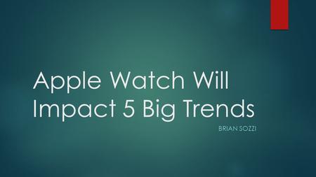 Apple Watch Will Impact 5 Big Trends BRIAN SOZZI.