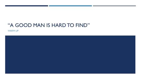 “A GOOD MAN IS HARD TO FIND” WARM UP. ANSWER THE FOLLOWING QUESTION ON THE NOTECARD:  What is the worst trip or vacation you have ever taken? Why?