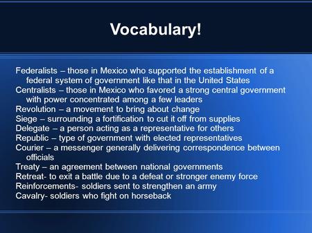 Vocabulary! Federalists – those in Mexico who supported the establishment of a federal system of government like that in the United States Centralists.