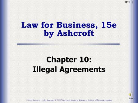 1.1 10.1 Law for Business, 15e by Ashcroft Chapter 10: Illegal Agreements Law for Business, 15e, by Ashcroft, © 2005 West Legal Studies in Business, a.