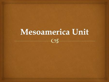 Mesoamerica Unit.