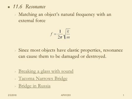 APHY201 2/3/2016 1 11.6 Resonance   Matching an object’s natural frequency with an external force   Since most objects have elastic properties, resonance.