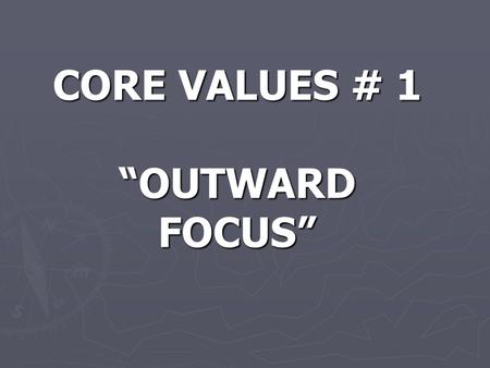 CORE VALUES # 1 “OUTWARD FOCUS”. A. THE OLD TESTAMENT- FOUNDATION FOR “OUTWARD FOCUS” 1. CREATION – Our God has an outward focus Genesis 1: 28 Genesis.