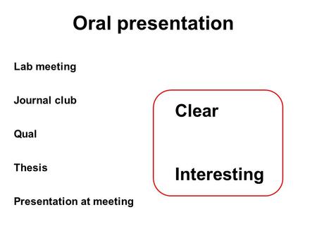 Oral presentation Qual Thesis Journal club Lab meeting Presentation at meeting Clear Interesting.