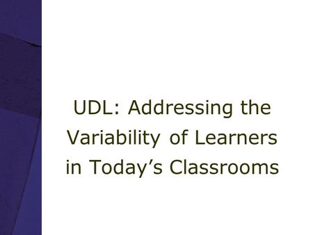 UDL: Addressing the Variability of Learners in Today’s Classrooms