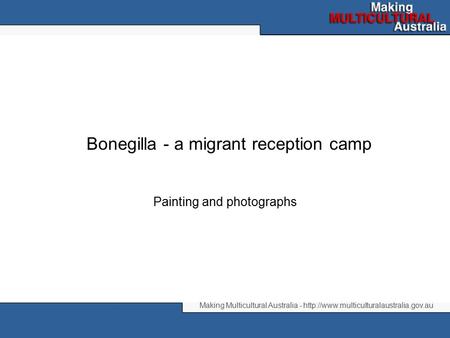 Making Multicultural Australia -  Bonegilla - a migrant reception camp Painting and photographs.