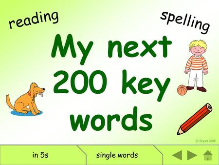 My next 200 key words D. Bryant 2008 reading single wordsin 5s spelling.