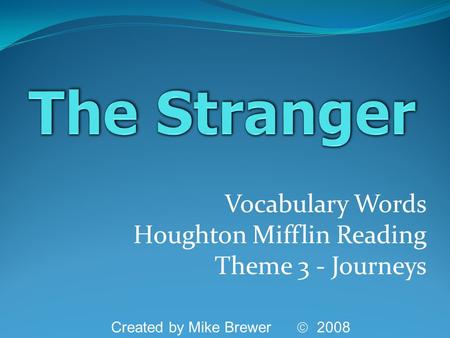 Vocabulary Words Houghton Mifflin Reading Theme 3 - Journeys Created by Mike Brewer  2008.