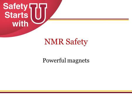 NMR Safety Powerful magnets. NMR Safety 2 NMR Safety Information. UMBC Dept. of Chemistry and Biochemistry. Accessed 7 Jan 2014.