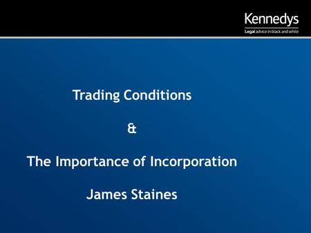 Trading Conditions & The Importance of Incorporation James Staines.