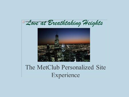 Love at Breathtaking Heights The MetClub Personalized Site Experience.