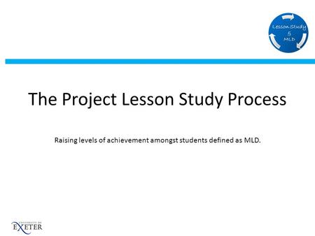 The Project Lesson Study Process Raising levels of achievement amongst students defined as MLD.