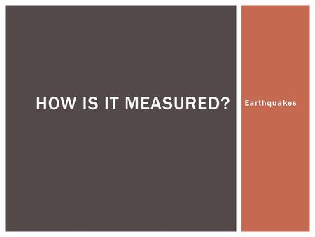 Earthquakes HOW IS IT MEASURED?.  Instrument located at or near the earth’s surface to record seismic waves. (Tool) SEISMOGRAPH.