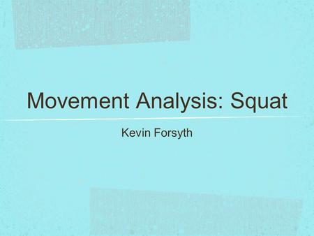 Movement Analysis: Squat Kevin Forsyth. Proper Squat Technique Stand straight with knees relaxed, feet hip-width apart and toes slightly turned out. Bend.