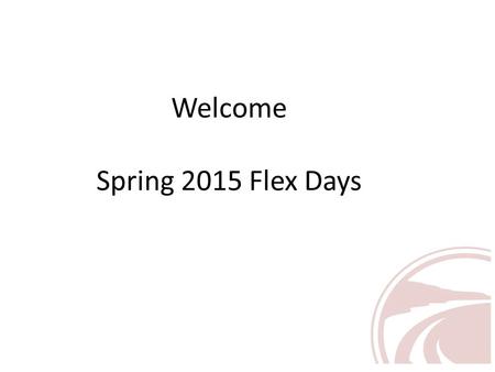 Welcome Spring 2015 Flex Days. Thank You Flex Committee Heather Craig, Chair Lisa Gonzales Anthony Villarreal Rosa Arroyo Kim Mansfield.