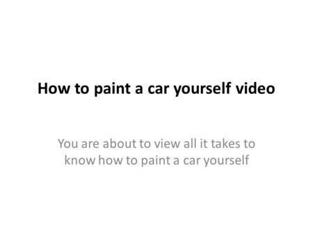 How to paint a car yourself video You are about to view all it takes to know how to paint a car yourself.