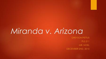 Miranda v. Arizona GREYSON PETTUS PLS 211 MR. NOEL DECEMBER 2ND, 2015.