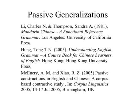 Passive Generalizations Li, Charles N. & Thompson, Sandra A. (1981). Mandarin Chinese - A Functional Reference Grammar. Los Angeles: University of California.