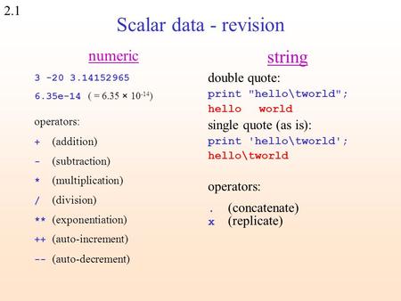 2.1 Scalar data - revision numeric 3 -20 3.14152965 6.35e-14 ( = 6.35 × 10 -14 )‏ operators: + (addition) - (subtraction) * (multiplication) / (division)