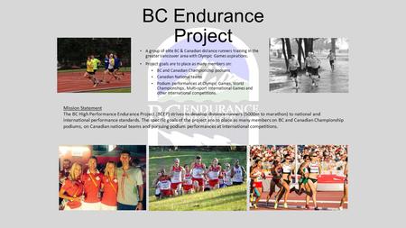 BC Endurance Project A group of elite BC & Canadian distance runners training in the greater Vancouver area with Olympic Games aspirations. Project goals.